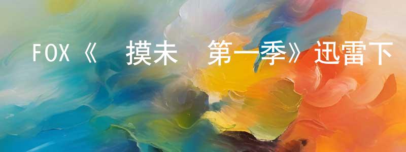 白子勝發布FOX《觸摸未來第一季》迅雷下載/在線觀看/百度云-魔幻/科幻-美劇天堂